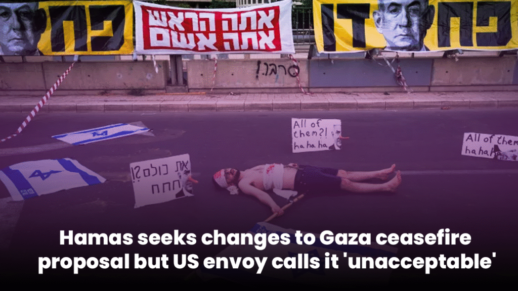 Hamas seeks changes to Gaza ceasefire proposal but US envoy calls it 'unacceptable'