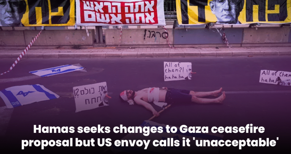 Hamas seeks changes to Gaza ceasefire proposal but US envoy calls it 'unacceptable'